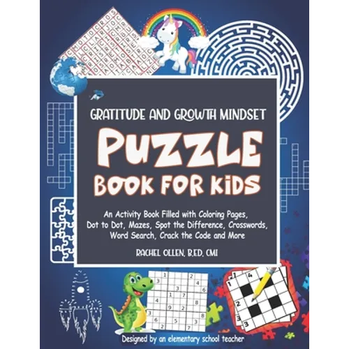 Gratitude and Growth Mindset Puzzle Book for Kids: An Activity Book Filled with Coloring Pages, Dot to Dot, Mazes, Spot the Difference, Crosswords, Wo