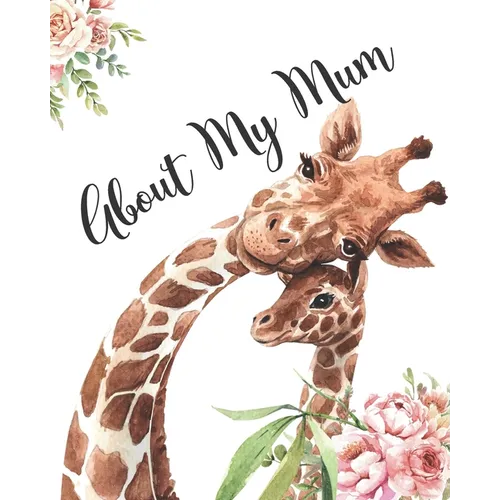 About My Mum: A Mothers Appreciation Fill-In-The-Blank Memory Book With Prompts and Drawing Pages Created By Your Child