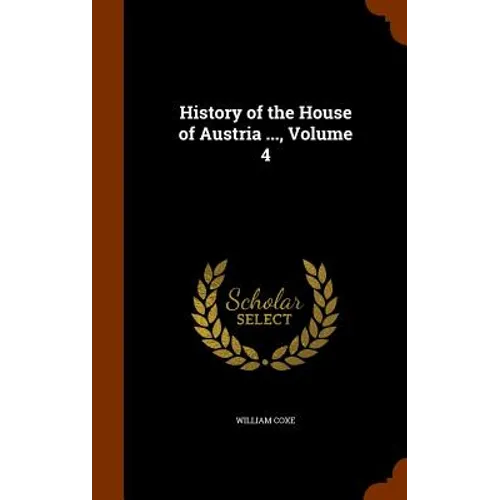 History of the House of Austria ..., Volume 4
