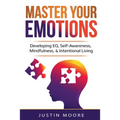 Master Your Emotions: Developing EQ, Self-Awareness, Mindfulness, & Intentional Living: Developing EQ, Self-Awareness, Mindfulness, & Intentional Livi