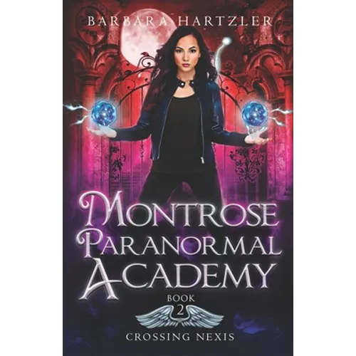 Montrose Paranormal Academy, Book 2: Crossing Nexis: A Young Adult Urban Fantasy Academy Novel