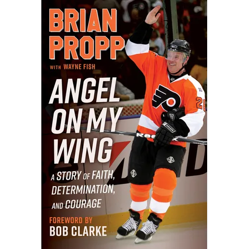 Brian Propp: Angel on My Wing: A Story of Faith, Determination, and Courage
