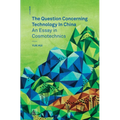 The Question Concerning Technology in China: An Essay in Cosmotechnics