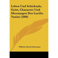 Leben Und Schicksale, Geist, Character Und Meynungen Des Lucilio Vanini (1800)