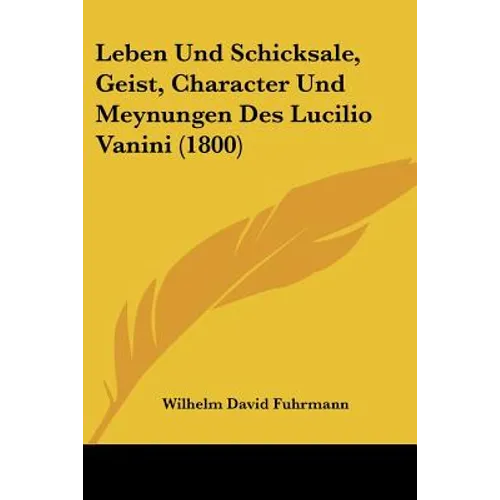 Leben Und Schicksale, Geist, Character Und Meynungen Des Lucilio Vanini (1800)
