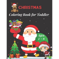 Christmas Coloring Book for Toddler Ages 2 - 6: Fun Children's Christmas Gift for Toddlers & Kids -50 Easy and Cute Christmas Holiday Coloring Designs