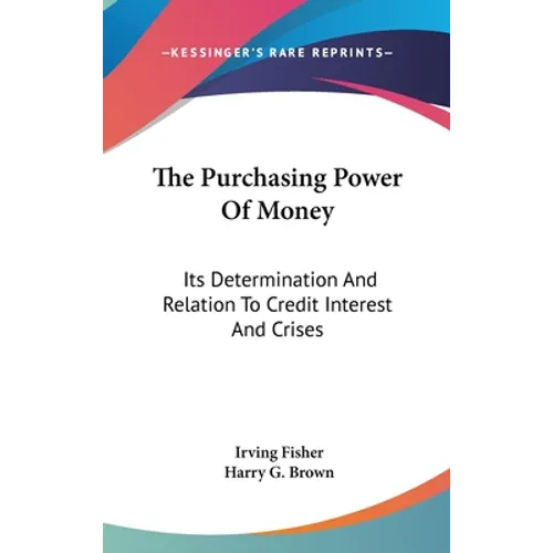 The Purchasing Power Of Money: Its Determination And Relation To Credit Interest And Crises