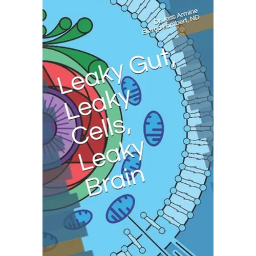 Leaky Gut, Leaky Cells, Leaky Brain: Where to go when all hope is lost!