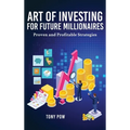 Art of Investing for Future Millionaires: Proven and Profitable Strategies