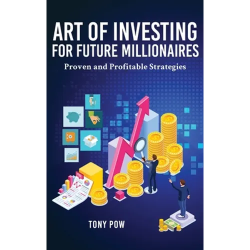 Art of Investing for Future Millionaires: Proven and Profitable Strategies