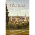 Florence Has Won My Heart: Literary Visitors to the Tuscan Capital, 1750-1950