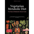 Vegetarian Metabolic Diet: The Natural Metabolism Boost Guide: A 30-Day Metabolism Book for Sustainable Weight Loss Through Plant-Based Foods, Natural