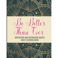 Be Better Than Ever Motivation and Inspiration Quotes Adult Coloring Book: Positive Affirmations Coloring Book- Stress Relief Coloring Pages for Relax