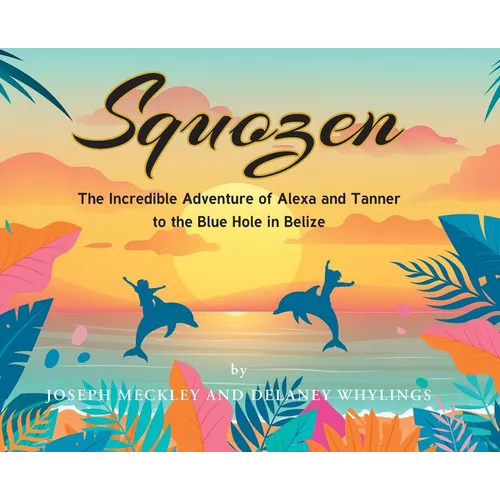 Squozen: The Incredible Adventure of Alexa and Tanner to the Blue Hole in Belize