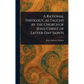 A Rational Theology, as Taught by the Church of Jesus Christ of Latter-Day Saints