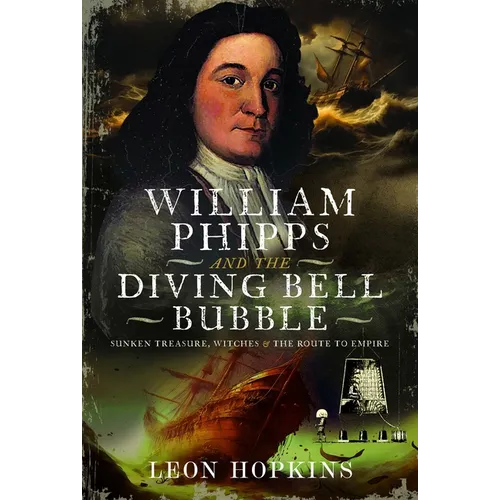 William Phipps and the Diving Bell Bubble: Sunken Treasure, Witches and the Route to Empire