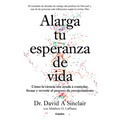 Alarga Tu Esperanza de Vida: Cómo La Ciencia Nos Ayuda a Controlar, Frenar Y Revertir El Proceso de Envejecimiento / Lifespan: Why We Age - And Why We