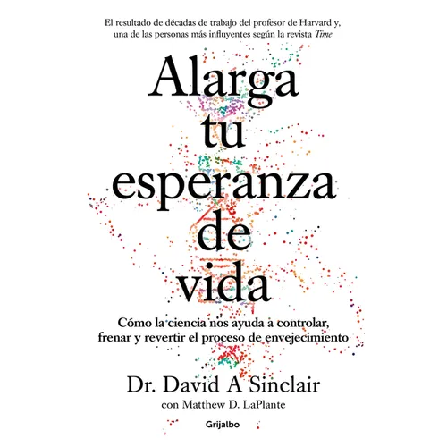 Alarga Tu Esperanza de Vida: Cómo La Ciencia Nos Ayuda a Controlar, Frenar Y Revertir El Proceso de Envejecimiento / Lifespan: Why We Age - And Why We