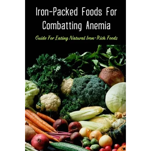Iron-Packed Foods For Combatting Anemia: Guide For Eating Natural Iron-Rich Foods: All You Need To Know About Iron Supplements
