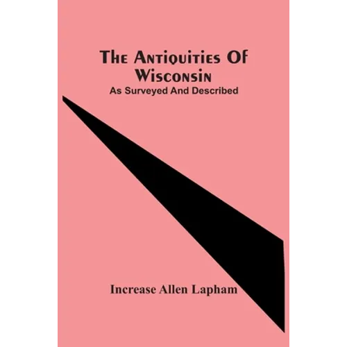The Antiquities Of Wisconsin; As Surveyed And Described