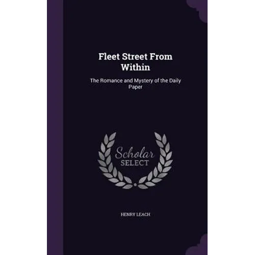 Fleet Street From Within: The Romance and Mystery of the Daily Paper