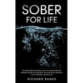 Sober for Life: The Most Effective Guide on How to Achieve Sobriety, Ridding Oneself of Alcoholism, and Learning to Rebuild a Life of Wellness, Alcoho
