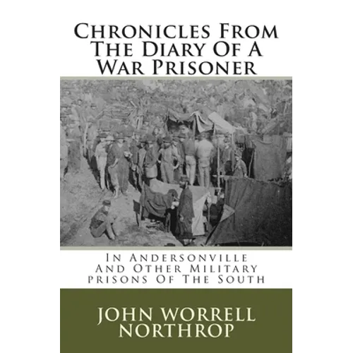 Chronicles From The Diary Of A War Prisoner: In Andersonville And Other Military prisons Of The South