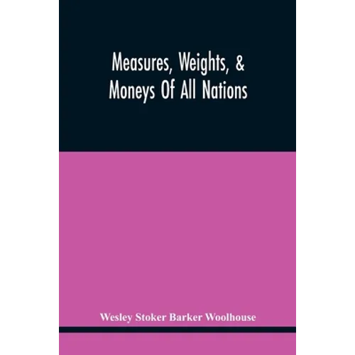 Measures, Weights, & Moneys Of All Nations, And An Analysis Of The Christian, Hebrew, And Mahometan Calendars