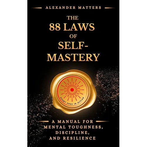 The 88 Laws Of Self-Mastery: A Manual for Mental Toughness, Discipline, and Resilience