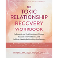 The Toxic Relationship Recovery Workbook: Understand and Heal Attachment Wounds, Reclaim Your Confidence, and Build the Healthy Relationships You Dese