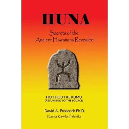 Huna: Secrets of the Ancient Hawaiians Revealed