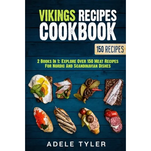 Vikings Recipes Cookbook: 2 Books In 1: Explore Over 150 Meat Recipes For Nordic And Scandinavian Dishes