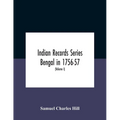 Indian Records Series Bengal in 1756-57, a selection of public and private papers dealing with the affairs of the British in Bengal during the reign o