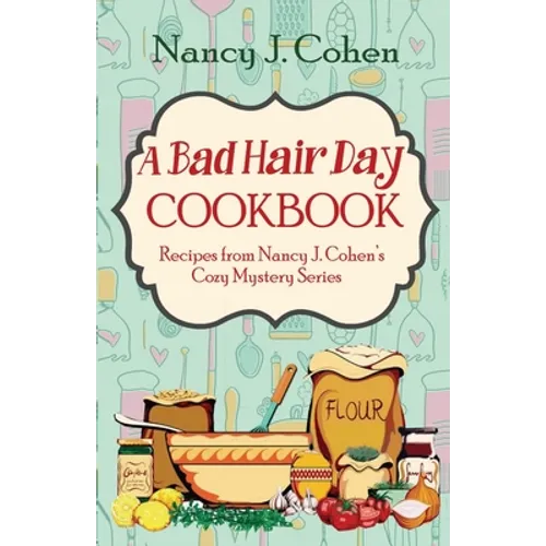 A Bad Hair Day Cookbook: Recipes from Nancy J. Cohen's Cozy Mystery Series