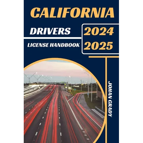 California Drivers License Handbook 2024-2025: Master The Rules, Master The Road: Your Ultimate Guide To Navigating California's Roads.