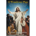 O Wondrous Plan: A Comparative Study of the Doctrine of Predestination and the Glorious Restored Gospel of Jesus Christ