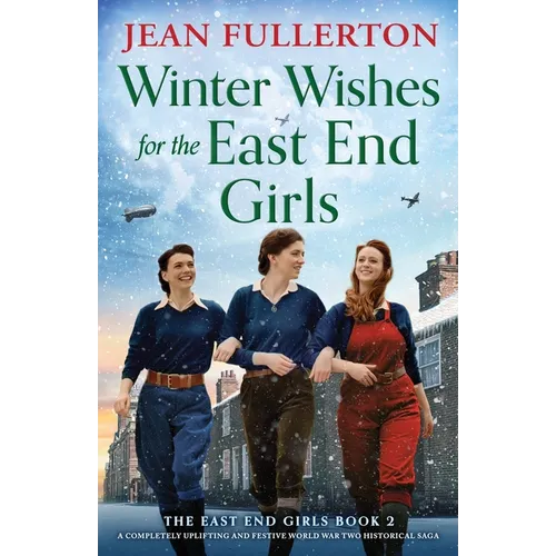 Winter Wishes for the East End Girls: A completely uplifting and festive World War Two historical saga