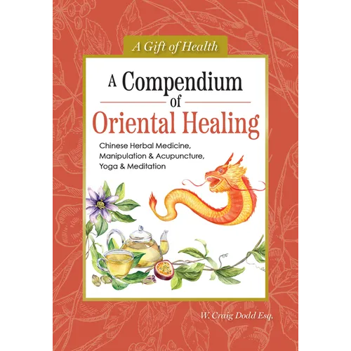 A Compendium of Oriental Healing: Chinese Herbal Medicine, Manipulation & Acupuncture, Yoga & Meditation