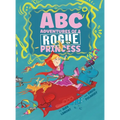 ABC Adventures of a Rogue Princess: Rhyming Alphabet stories for courageous girls who love to laugh out loud, operate heavy machinery and dress up!