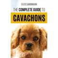 The Complete Guide to Cavachons: Choosing, Training, Teaching, Feeding, and Loving Your Cavachon Dog