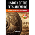 The History of The Persian Empire: From Achaemenids to Sasanians