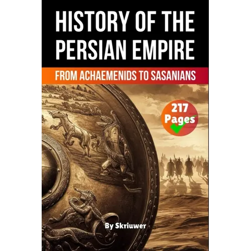 The History of The Persian Empire: From Achaemenids to Sasanians