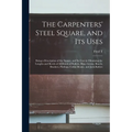 The Carpenters' Steel Square, and its Uses: Being a Description of the Square, and its Uses in Obtaining the Lengths and Bevels of all Kinds of Rafter