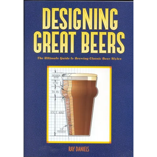 Designing Great Beers: The Ultimate Guide to Brewing Classic Beer Styles