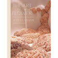 The Art of the Flower: A Photographic Collection of Iconic Floral Installations by Celebrity Florist Jeff Leatham