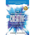 The Accomplished Creative: Overcome Imposter Syndrome, Forge Courage, and Tap Into Limitless Creativity