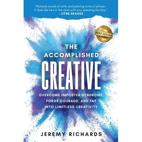 The Accomplished Creative: Overcome Imposter Syndrome, Forge Courage, and Tap Into Limitless Creativity
