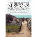 The Theology of Missions in the Puritan Tradition: A Study of Representative Puritans: Sibbes, Baxter, Eliot, Mather & Edwards