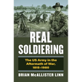 Real Soldiering: The US Army in the Aftermath of War, 1815-1980