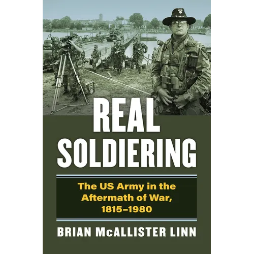 Real Soldiering: The US Army in the Aftermath of War, 1815-1980